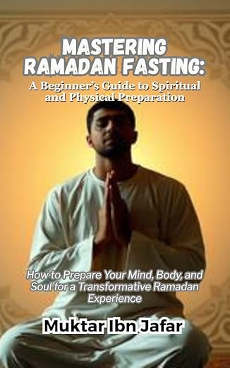 cover for the mastering-ramadan-fasting-a-beginner-s-guide-to-spiritual-and-physical-preparation-muktar-ibn-jafar item.