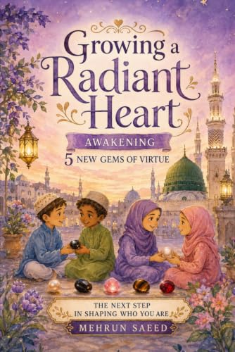 cover for the growing-a-radiant-heart-awakening-five-new-gems-of-virtue-a-collection-of-stories-for-young-muslims-mehrun-saeed item.